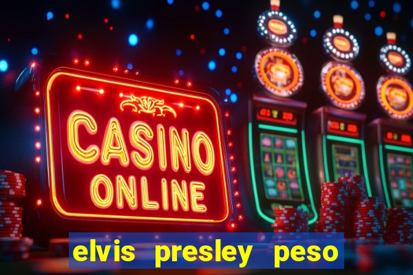 elvis presley peso e altura